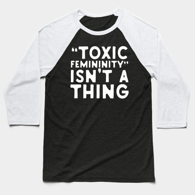 Toxic Femininity Isn't A thing Baseball T-Shirt by Eugenex